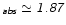 $_{\mathsfsl{abs}} \simeq {\mathsfsl{1.87}}$
