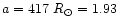 $a = 417~ R_{\odot} = 1.93~$