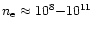 $n_{\rm e}\approx 10^{8}{-}10^{11}$