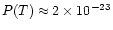 $P(T) \approx 2\times 10^{-23}$