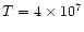 $T = 4\times 10^{7}$