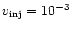 $v_{\rm inj}=10^{-3}$