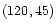 $\left( 120,45\right)$
