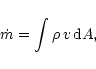 \begin{displaymath}
\dot{m}= \int \rho \, v \, {\rm d}A ,
\end{displaymath}