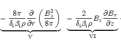 \begin{displaymath}
\hskip 2.55 cm \underbrace{-\; \frac{8 \pi} {\delta_{\rm i} ...
... i} \rho} B_z \frac{\partial B_r} {\partial z}}
_{\rm VI}\cdot
\end{displaymath}