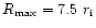$R_{\max} = 7.5~r_{\rm i}$