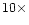 $10 \times $