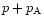 $p+p_{\rm A}$