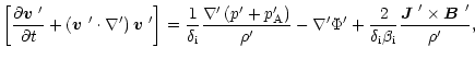 $\displaystyle \left[ \frac{\partial \mbox{\boldmath$v$ }^{\prime }}{\partial t}...
...boldmath$J$ }^{\prime }\times
\mbox{\boldmath$B$ }^{\prime }}{\rho ^{\prime }},$