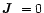$\mbox{\boldmath$J$ }=0$