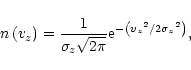 \begin{displaymath}n\left( v_z \right) = \frac {1}{\sigma_z \sqrt{2\pi}}
{\rm e}^{-\left( {v_z}^2 / 2{\sigma_z}^2 \right) },
\end{displaymath}