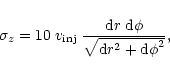 \begin{displaymath}\sigma_z = 10\;v_{\rm inj}\;\frac {{\rm d}r\;{\rm d}\phi} {\sqrt{{\rm d}r^2 + {{\rm d}\phi}^2}} ,
\end{displaymath}