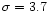 $\sigma =3.7$