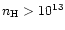 $n_{\rm H}>10^{13}$