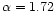 $\alpha=1.72$