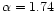 $\alpha=1.74$