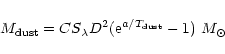 \begin{displaymath}{M_{\rm dust}=CS_{\lambda}D^2({\rm e}^{a/T_{\rm dust}}-1)~{M_\odot}}
\end{displaymath}