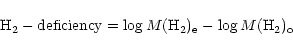 \begin{displaymath}{\rm H}_2-{\rm deficiency}=\log M({\rm H}_2)_{\rm e} - \log M({\rm H}_2)_{\rm o}
\end{displaymath}