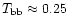 $T_{\rm bb} \approx 0.25$