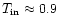 $T_{\rm in} \approx 0.9$