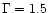 $\Gamma = 1.5$
