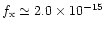 $f_{{\rm x}} \simeq 2.0 \times 10^{-15}$