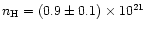$n_{\rm H} = (0.9 \pm 0.1) \times 10^{21}$