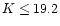 $K\leq 19.2$