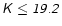 $\mathsfsl{K\leq19.2}$