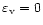$\varepsilon_{\rm v} =0$