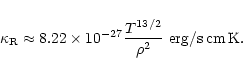 \begin{displaymath}\kappa_{\rm R} \approx 8.22\times 10^{-27}\frac{T^{13/2}}{\rho^2}
\,\,{\rm erg/s\,cm\,K} .
\end{displaymath}