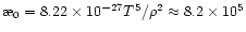$\symbol{''1A}_0=8.22\times 10^{-27}T^5/\rho^2\approx 8.2\times 10^5$