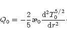 \begin{displaymath}Q_0 = -\frac{2}{5}\symbol{''1A}_0\frac{{\rm d}^2 T_0^{5/2}}{{\rm d}r^2}\cdot
\end{displaymath}