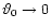 $\vartheta_0\to 0$