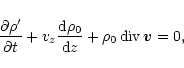 \begin{displaymath}\frac{{\partial}{\rho'}}{{\partial}{t}} + v_z\frac{{\rm d}{\rho_0}}{{\rm d}{z}} + \rho_0{\,}{\rm div}\,{\vec{v}}=0,
\end{displaymath}