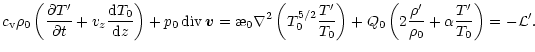 $\displaystyle c_{\rm v}\rho_0\left(\frac{{\partial}{T'}}{{\partial}{t}}+v_z\fra...
...) + Q_0\left(2\frac{\rho'}{\rho_0} +
\alpha\frac{T'}{T_0}\right) = -{\cal{L}}'.$