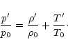 \begin{displaymath}
\frac{p'}{p_0} = \frac{\rho'}{\rho_0} + \frac{T'}{T_0} \cdot
\end{displaymath}
