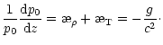 $\displaystyle \frac{1}{p_0}\frac{{\rm d}{p_0}}{{\rm d}{z}} = \symbol{''1A}_{\rho} +\symbol{''1A}_{\rm T} = -\frac{g}{c^2}\cdot$