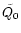 $\tilde{Q_0}$