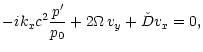 $\displaystyle -ik_xc^2\frac{p'}{p_0} +2\Omega{\,}v_y + \check D v_x=0,$
