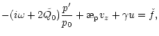 $\displaystyle -(i\omega+2\tilde{Q_0})\frac{p'}{p_0}+\symbol{''1A}_{\rm p} v_z +\gamma u=\check f,$