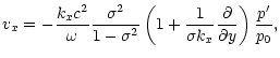 $\displaystyle v_x=-\frac{k_xc^2}{\omega}\frac{\sigma^2}{1-\sigma^2}
\left(1+\frac{1}{\sigma k_x}\frac{{\partial}{}}{{\partial}{y}}\right)\frac{p'}{p_0} ,$
