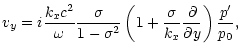 $\displaystyle v_y=i\frac{k_xc^2}{\omega}\frac{\sigma}{1-\sigma^2}
\left(1+\frac{\sigma}{k_x}\frac{{\partial}{}}{{\partial}{y}}\right)\frac{p'}{p_0},$