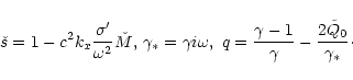 \begin{displaymath}\check{s}=1-c^2k_x\frac{\sigma'}{\omega^2}\check{M},\,
\gamma...
...,
q=\frac{\gamma-1}{\gamma}-\frac{2\tilde Q_0}{\gamma_*}\cdot
\end{displaymath}