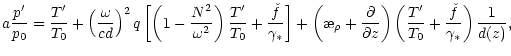 $\displaystyle a\frac{p'}{p_0}=\frac{T'}{T_0}+\left(\frac{\omega}{cd}\right)^2q\...
...}}\right)
\left(\frac{T'}{T_0}+ \frac{\check f}{\gamma_*}\right)\frac{1}{d(z)},$