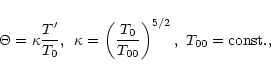 \begin{displaymath}\Theta =
\kappa\frac{T'}{T_0},\,\,\,\kappa=\left(\frac{T_0}{T_{00}}\right)^{5/2},
\,\,T_{00}={\rm const.}, \end{displaymath}