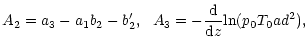 $\displaystyle A_2=a_3 - a_1 b_2 - b'_2, \ \ A_3 =-\frac{{\rm d}{}}{{\rm d}{z}}{\rm ln}(p_0T_0ad^2),$