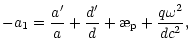 $\displaystyle -a_1=\frac{a'}{a}+\frac{d'}{d}+\symbol{''1A}_{\rm p} +\frac{q\omega^2}{dc^2},$