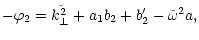 $\displaystyle -\varphi_2=\tilde{k_{\perp}^2}+a_1b_2+b_2'-\tilde{\omega}^2a,$