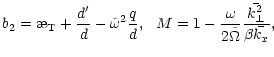 $\displaystyle b_2=\symbol{''1A}_{\rm T} +\frac{d'}{d}-\tilde{\omega}^2\frac{q}{d}, \ \
M=1-\frac{\omega}{2\tilde\Omega}\frac{\bar{k^2_{\perp}}}{\beta\bar{k_x}} ,$